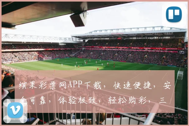 缤果彩票网APP下载，快速便捷，安全可靠，体验极致，轻松购彩，三重惊喜，不容错过，立即下载